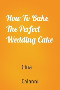 How To Bake The Perfect Wedding Cake