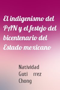 El indigenismo del PAN y el festejo del bicentenario del Estado mexicano