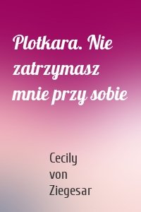 Plotkara. Nie zatrzymasz mnie przy sobie