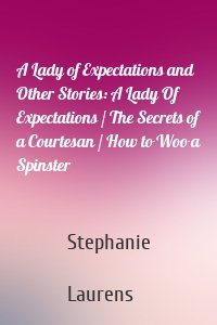 A Lady of Expectations and Other Stories: A Lady Of Expectations / The Secrets of a Courtesan / How to Woo a Spinster