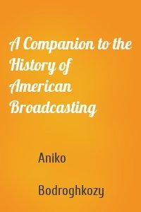 A Companion to the History of American Broadcasting