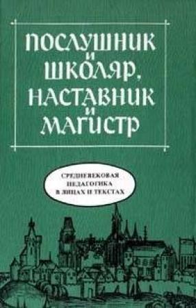 Обложка книги «Послушник и школяр, наставник и магистр. Средневековая педагогика в лицах и текстах» — В. Г. Безрогов, Павел Юрьевич Уваров, Т. Н. Матулис