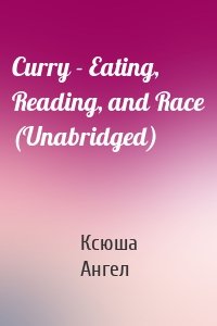 Curry - Eating, Reading, and Race (Unabridged)