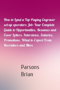 How to Land a Top-Paying Engraver set-up operators Job: Your Complete Guide to Opportunities, Resumes and Cover Letters, Interviews, Salaries, Promotions, What to Expect From Recruiters and More