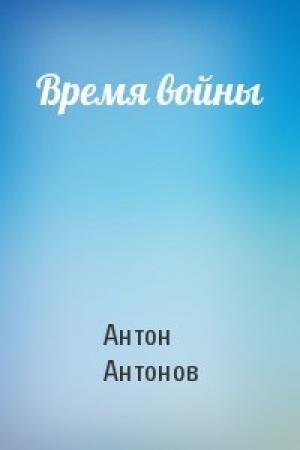 Обложка книги «Время войны» — Антон Антонов