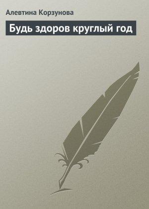 Обложка книги «Будь здоров круглый год» — Алевтина Корзунова