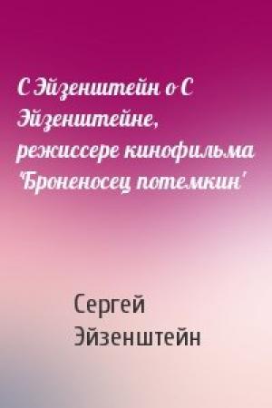 Обложка книги «С Эйзенштейн о С Эйзенштейне, режиссере кинофильма 'Броненосец потемкин'» — Сергей Эйзенштейн