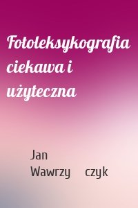 Fotoleksykografia ciekawa i użyteczna