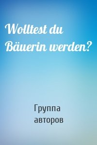 Wolltest du Bäuerin werden?
