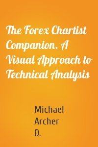 The Forex Chartist Companion. A Visual Approach to Technical Analysis