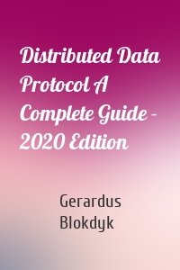Distributed Data Protocol A Complete Guide - 2020 Edition