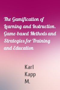 The Gamification of Learning and Instruction. Game-based Methods and Strategies for Training and Education