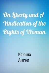 On Liberty and A Vindication of the Rights of Woman