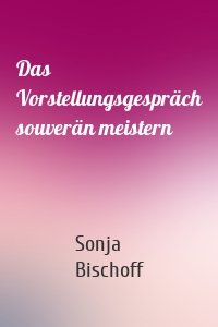 Das Vorstellungsgespräch souverän meistern