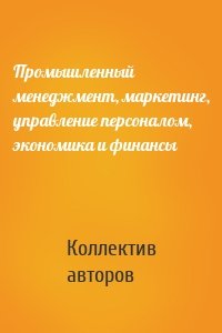 Промышленный менеджмент, маркетинг, управление персоналом, экономика и финансы