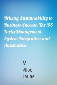 Driving Sustainability to Business Success. The DS FactorManagement System Integration and Automation