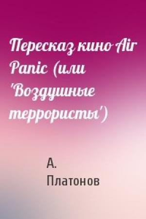 Обложка книги «Пересказ кино Air Panic (или 'Воздушные террористы')» — А. Платонов
