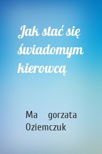Jak stać się świadomym kierowcą