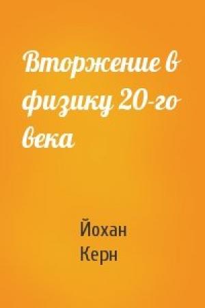 Обложка книги «Вторжение в физику 20-го века» — Йохан Керн