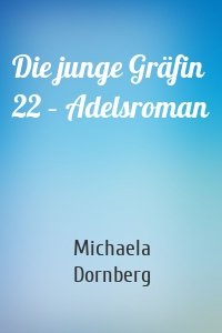 Die junge Gräfin 22 – Adelsroman