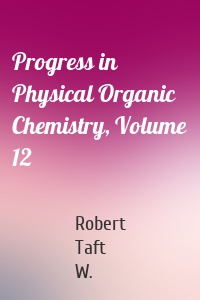 Progress in Physical Organic Chemistry, Volume 12
