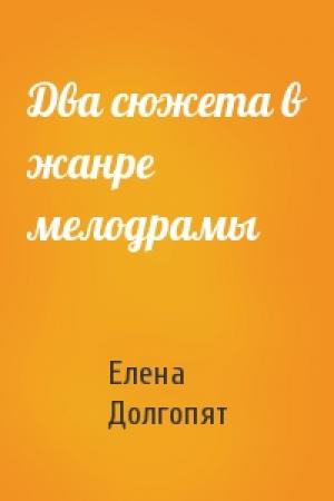 Обложка книги «Два сюжета в жанре мелодрамы» — Елена Долгопят