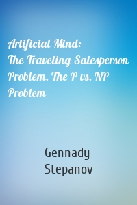 Artificial Mind: The Traveling Salesperson Problem. The P vs. NP Problem