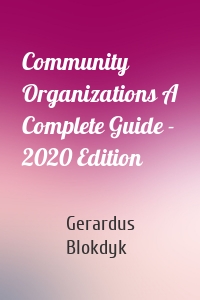 Community Organizations A Complete Guide - 2020 Edition