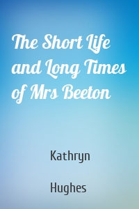 The Short Life and Long Times of Mrs Beeton