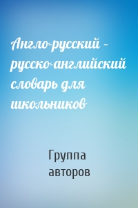 Англо-русский – русско-английский словарь для школьников