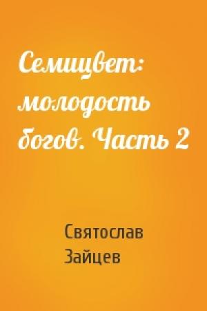 Обложка книги «Семицвет: молодость богов. Часть 2» — Святослав Зайцев