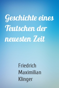 Geschichte eines Teutschen der neuesten Zeit