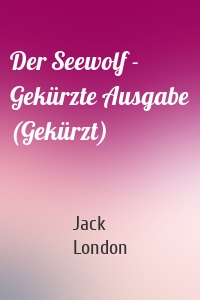 Der Seewolf - Gekürzte Ausgabe (Gekürzt)
