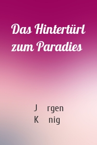 Das Hintertürl zum Paradies