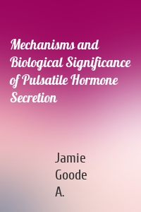Mechanisms and Biological Significance of Pulsatile Hormone Secretion