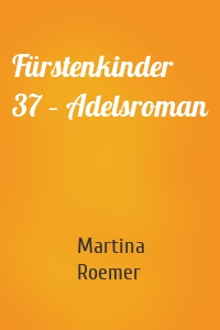 Fürstenkinder 37 – Adelsroman