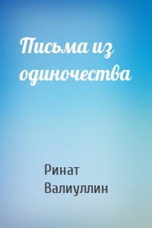 Обложка книги «Письма из одиночества» — Ринат Валиуллин