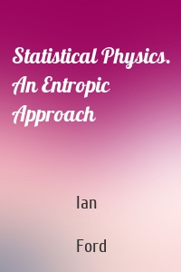 Statistical Physics. An Entropic Approach