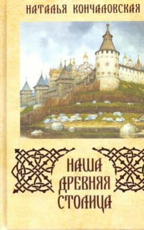 Обложка книги «Наша древняя столица» — Наталья Кончаловская