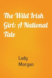 The Wild Irish Girl: A National Tale