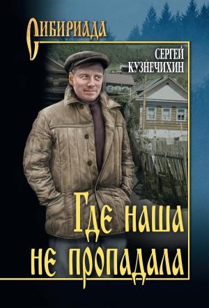 Обложка книги «Где наша не пропадала» — Сергей Кузнечихин