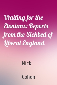 Waiting for the Etonians: Reports from the Sickbed of Liberal England