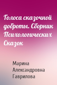 Голоса сказочной доброты. Сборник Психологических Сказок