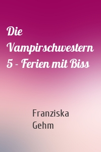 Die Vampirschwestern 5 - Ferien mit Biss