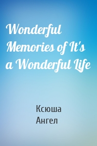 Wonderful Memories of It's a Wonderful Life