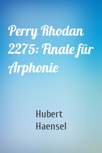Perry Rhodan 2275: Finale für Arphonie