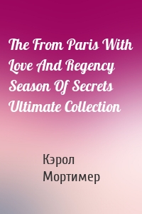 The From Paris With Love And Regency Season Of Secrets Ultimate Collection