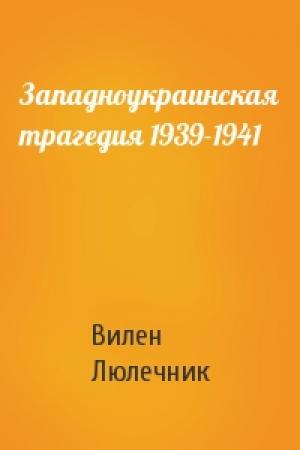 Обложка книги «Западноукраинская трагедия 1939-1941» — Вилен Люлечник