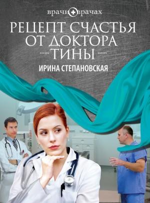 Обложка книги «Рецепт счастья от доктора Тины» — Ирина Степановская