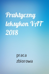 Praktyczny leksykon VAT 2018